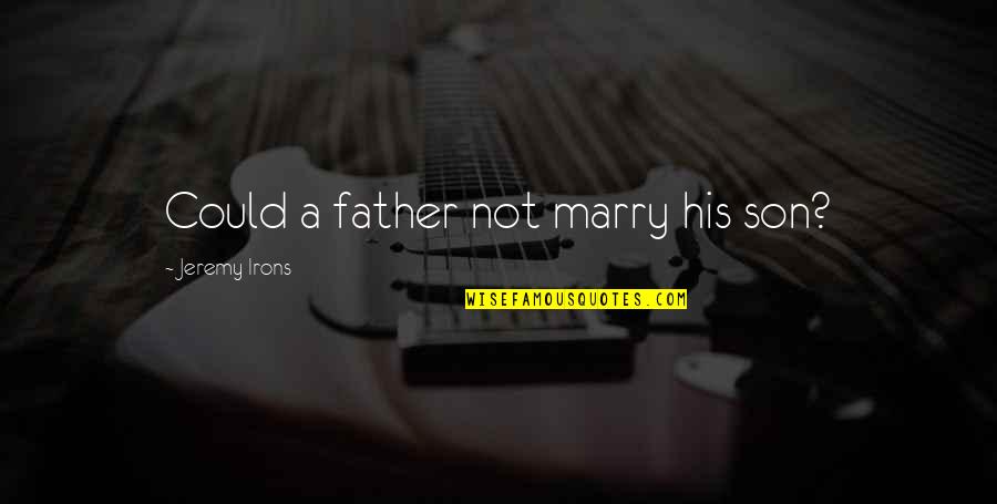 Short Funny Swag Quotes By Jeremy Irons: Could a father not marry his son?