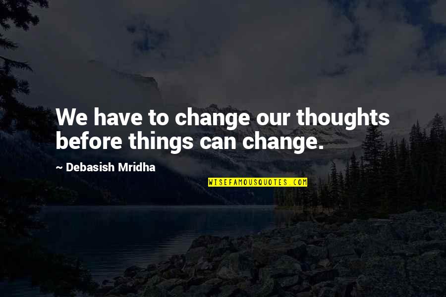 Short Garden Love Quotes By Debasish Mridha: We have to change our thoughts before things