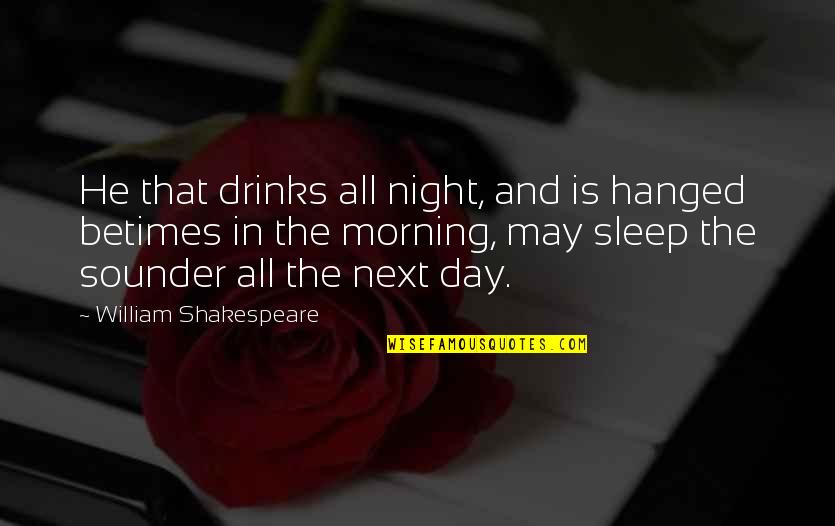 Short Girlfriends Quotes By William Shakespeare: He that drinks all night, and is hanged