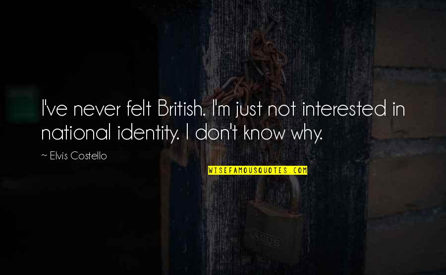 Short Gleam Quotes By Elvis Costello: I've never felt British. I'm just not interested