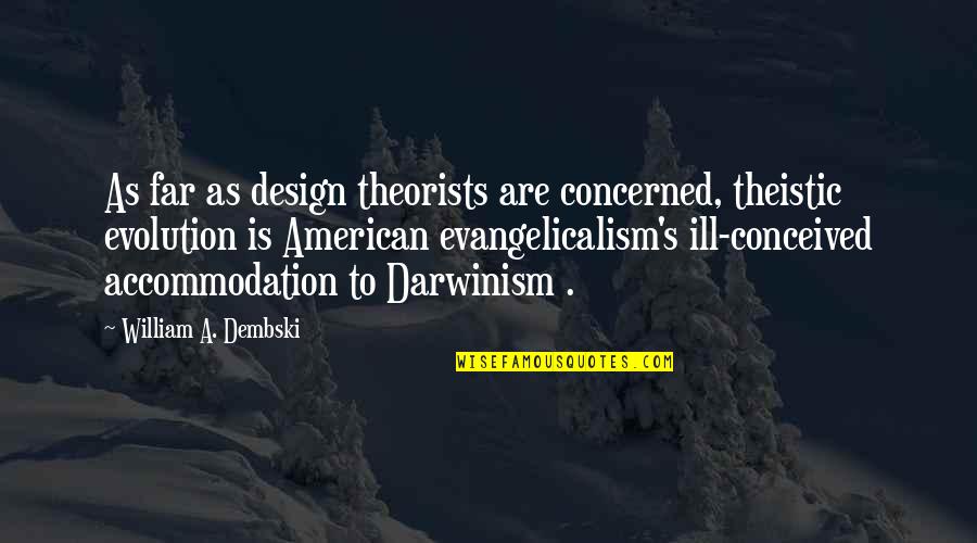 Short Gleam Quotes By William A. Dembski: As far as design theorists are concerned, theistic