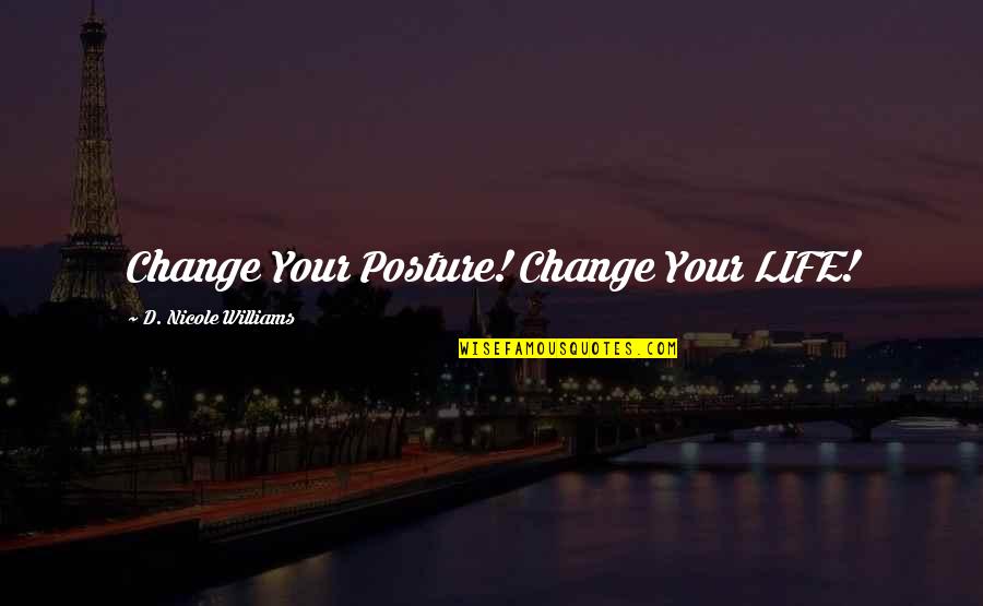 Short Homophobia Quotes By D. Nicole Williams: Change Your Posture! Change Your LIFE!