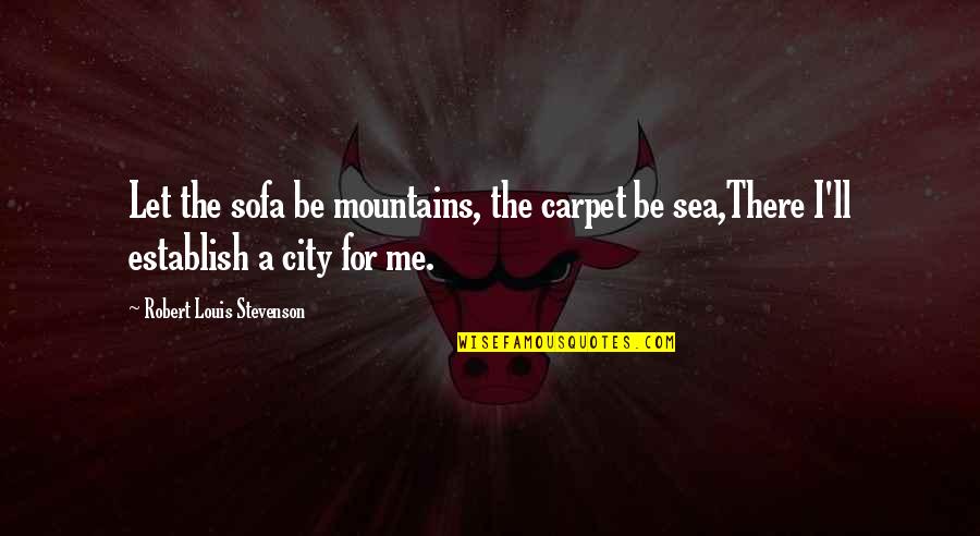 Short Horse Jumping Quotes By Robert Louis Stevenson: Let the sofa be mountains, the carpet be