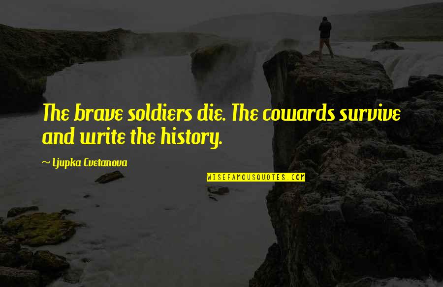 Short Hurtful Love Quotes By Ljupka Cvetanova: The brave soldiers die. The cowards survive and