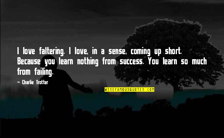 Short I Love You Love Quotes By Charlie Trotter: I love faltering. I love, in a sense,
