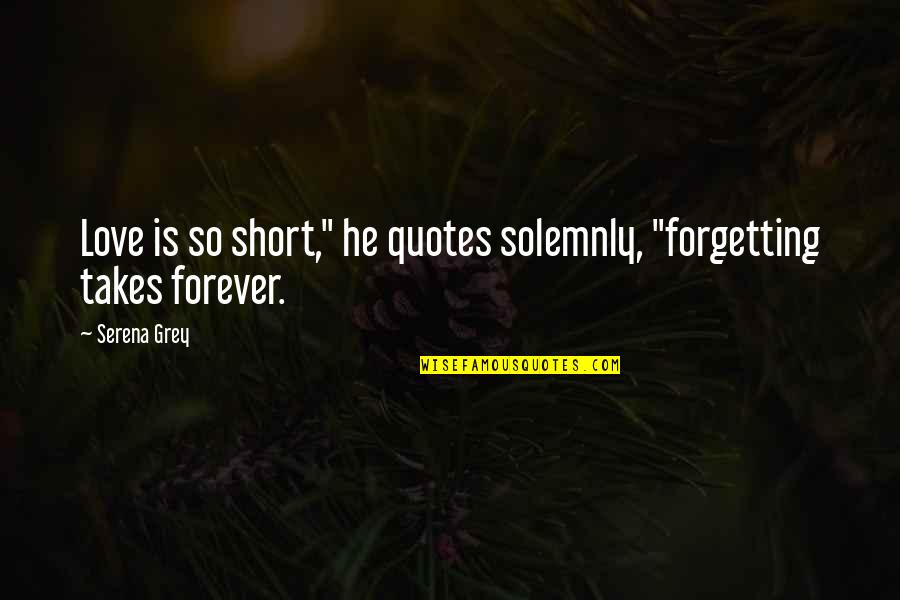 Short I Love You Love Quotes By Serena Grey: Love is so short," he quotes solemnly, "forgetting