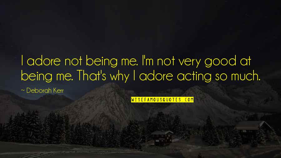 Short Inspiring Love Quotes By Deborah Kerr: I adore not being me. I'm not very