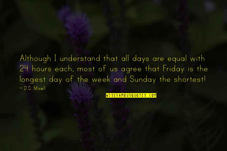 Short Laugh Quotes By D.S. Mixell: Although I understand that all days are equal