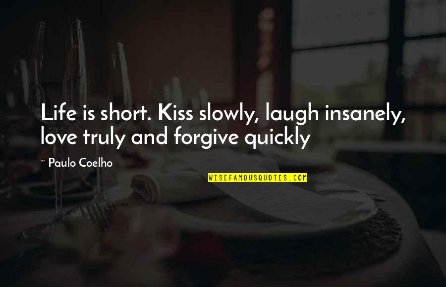 Short Laugh Quotes By Paulo Coelho: Life is short. Kiss slowly, laugh insanely, love