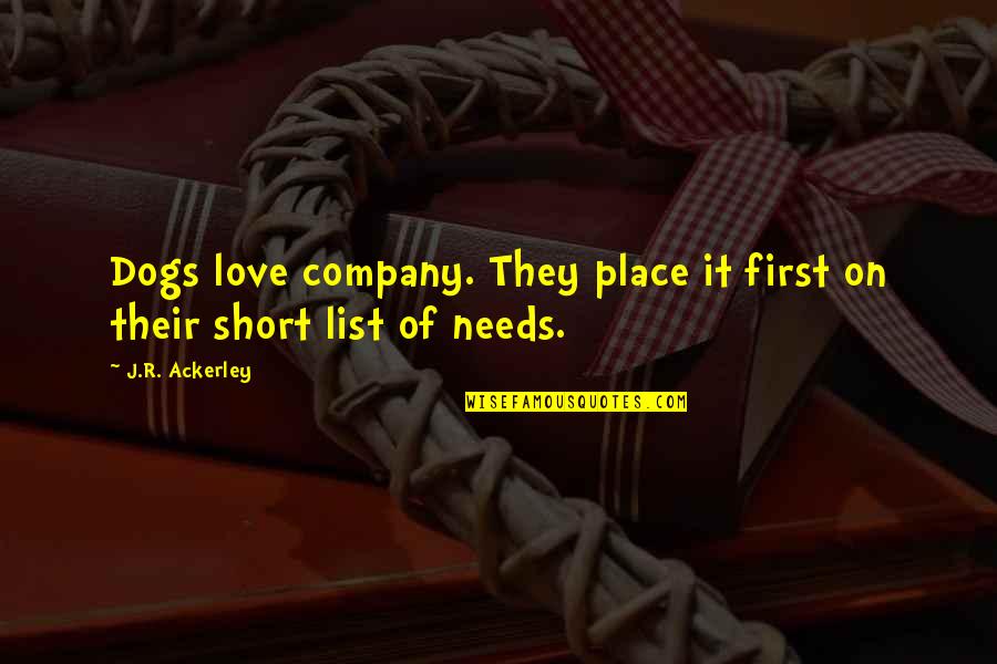 Short Love Love Quotes By J.R. Ackerley: Dogs love company. They place it first on