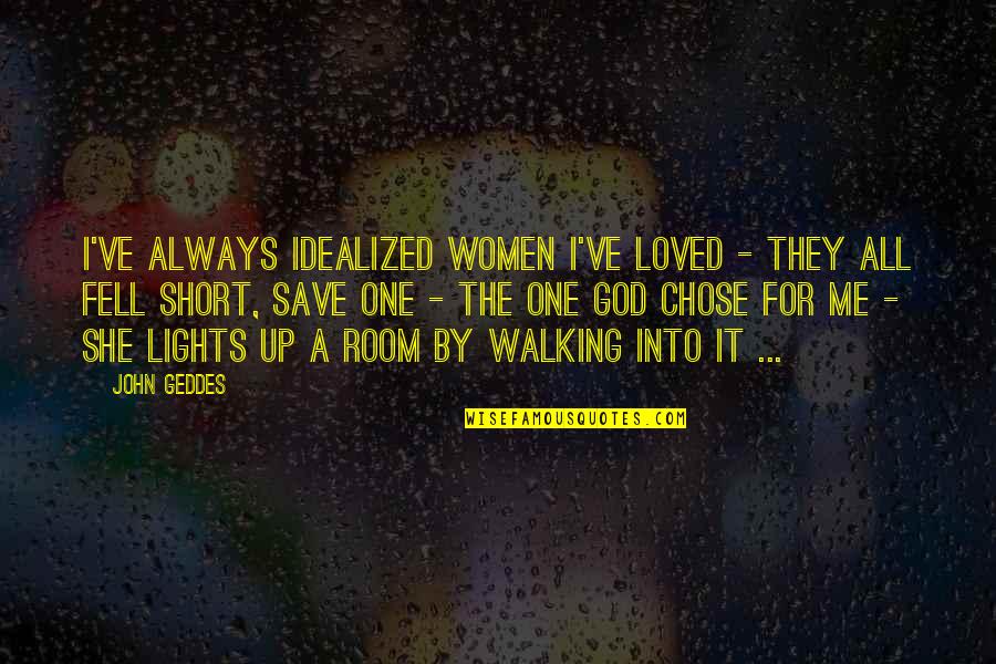 Short Love Love Quotes By John Geddes: I've always idealized women I've loved - they