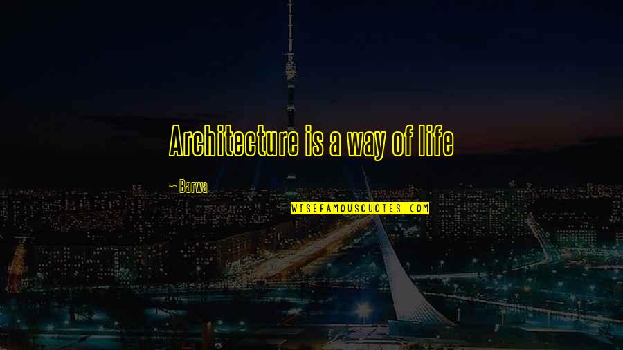 Short Musical Theatre Quotes By Barwa: Architecture is a way of life