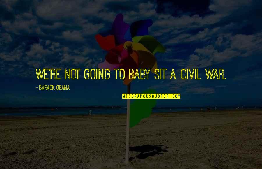 Short Outcast Quotes By Barack Obama: We're not going to baby sit a civil