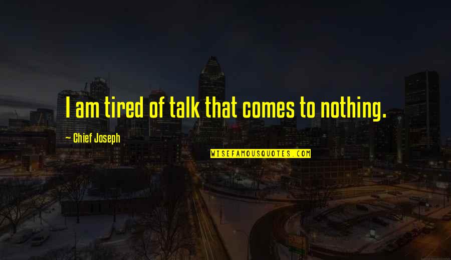 Short Peaceful Quotes By Chief Joseph: I am tired of talk that comes to