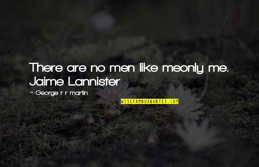 Short Philosophical Quotes By George R R Martin: There are no men like meonly me. Jaime