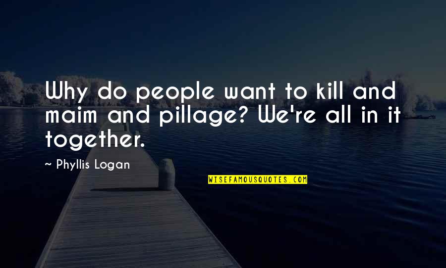 Short Proverbial Quotes By Phyllis Logan: Why do people want to kill and maim