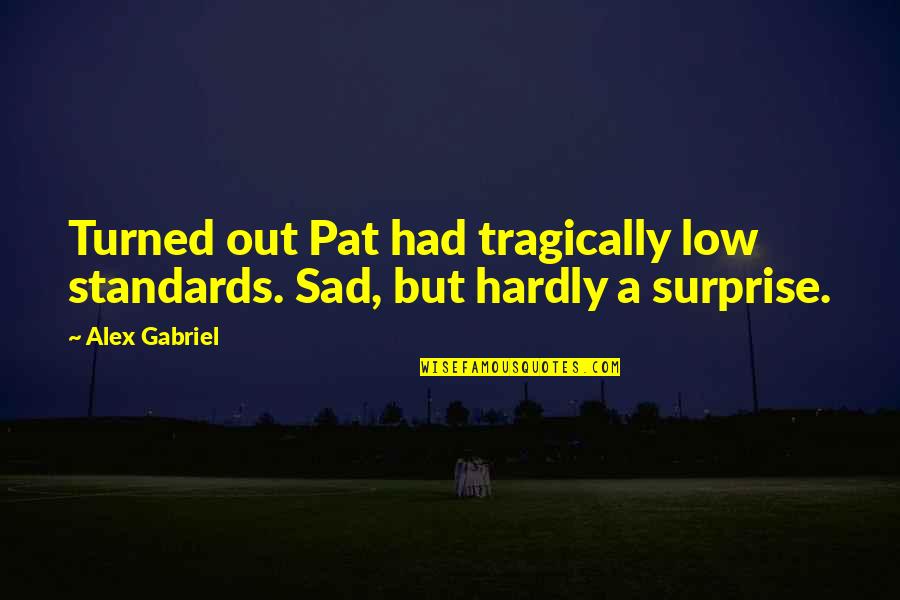 Short Reiki Quotes By Alex Gabriel: Turned out Pat had tragically low standards. Sad,