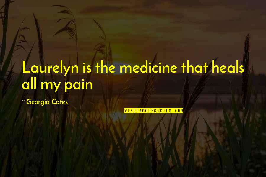 Short Rooted Quotes By Georgia Cates: Laurelyn is the medicine that heals all my