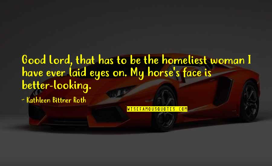 Short Rooted Quotes By Kathleen Bittner Roth: Good Lord, that has to be the homeliest