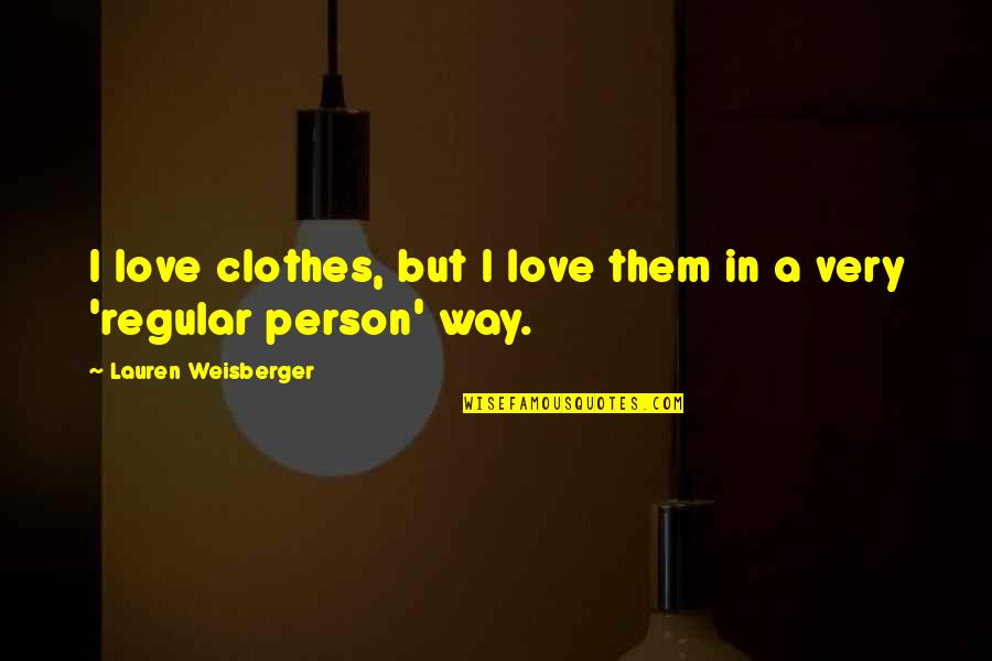 Short Rooted Quotes By Lauren Weisberger: I love clothes, but I love them in