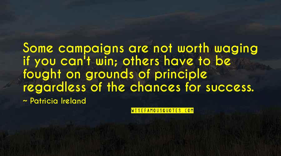 Short Rooted Quotes By Patricia Ireland: Some campaigns are not worth waging if you