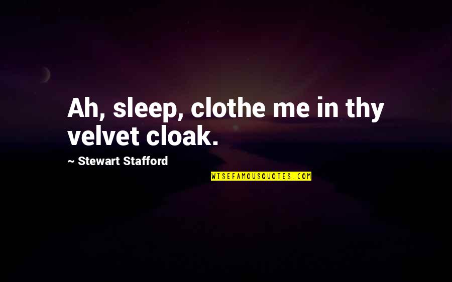 Short Rooted Quotes By Stewart Stafford: Ah, sleep, clothe me in thy velvet cloak.