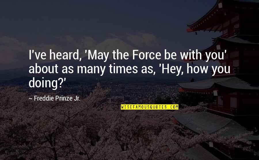 Short Runner Quotes By Freddie Prinze Jr.: I've heard, 'May the Force be with you'