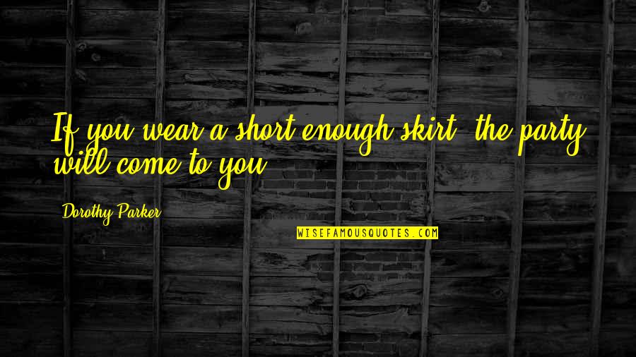 Short Skirts Quotes By Dorothy Parker: If you wear a short enough skirt, the