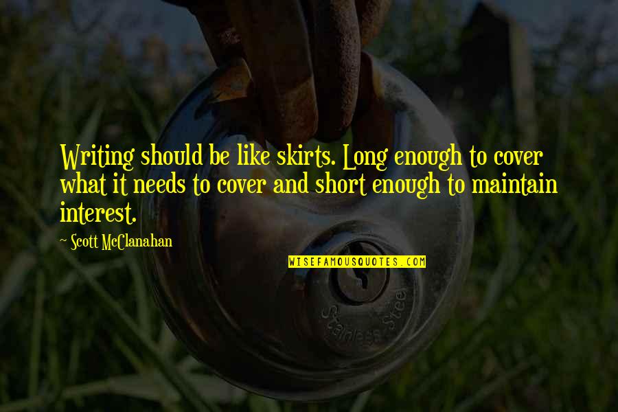 Short Skirts Quotes By Scott McClanahan: Writing should be like skirts. Long enough to