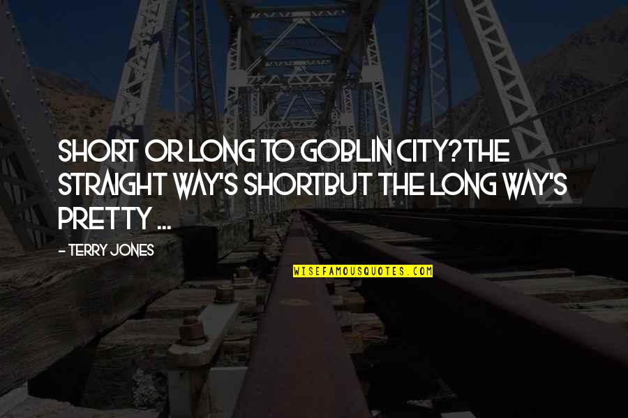 Short Straight Up Quotes By Terry Jones: Short or long to Goblin City?The straight way's