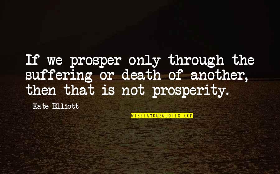 Short Tricky Love Quotes By Kate Elliott: If we prosper only through the suffering or