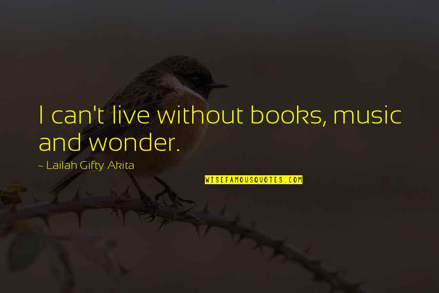 Short Wife And Tall Husband Quotes By Lailah Gifty Akita: I can't live without books, music and wonder.