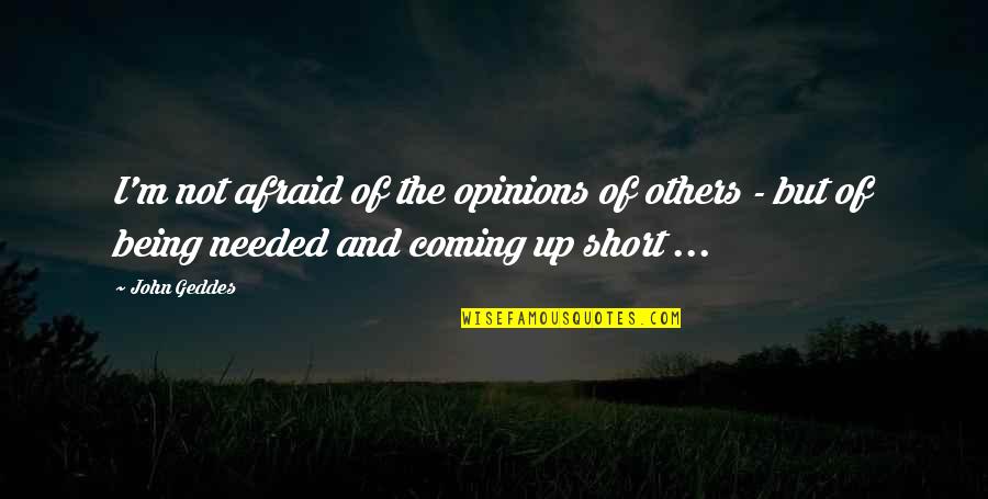 Short Wise Words Quotes By John Geddes: I'm not afraid of the opinions of others