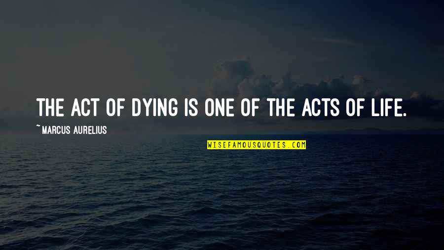 Short Worship Quotes By Marcus Aurelius: The act of dying is one of the