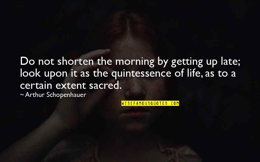 Shorten'd Quotes By Arthur Schopenhauer: Do not shorten the morning by getting up