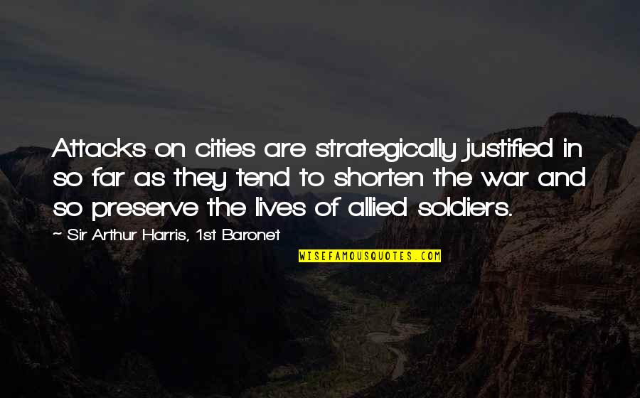 Shorten'd Quotes By Sir Arthur Harris, 1st Baronet: Attacks on cities are strategically justified in so