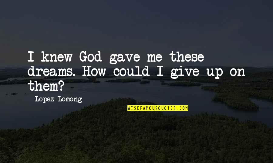 Shoshin Kantetsu Quotes By Lopez Lomong: I knew God gave me these dreams. How