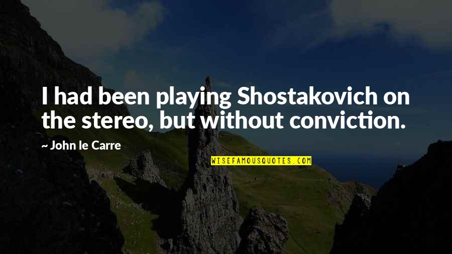 Shostakovich's Quotes By John Le Carre: I had been playing Shostakovich on the stereo,