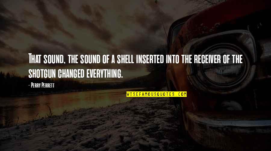 Shotgun Shell Quotes By Perry Perrett: That sound, the sound of a shell inserted