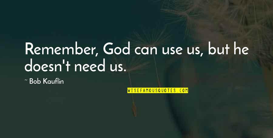 Shoua Yang Quotes By Bob Kauflin: Remember, God can use us, but he doesn't