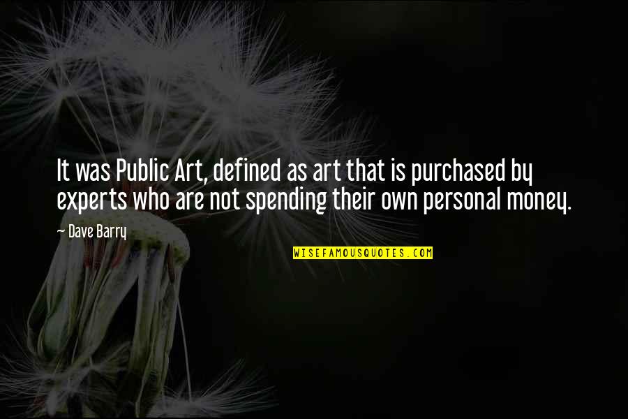 Shoudao Quotes By Dave Barry: It was Public Art, defined as art that