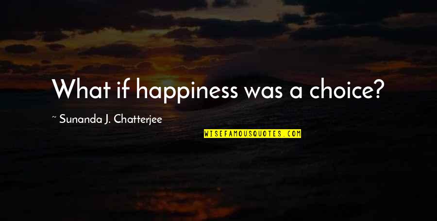 Shoudao Quotes By Sunanda J. Chatterjee: What if happiness was a choice?