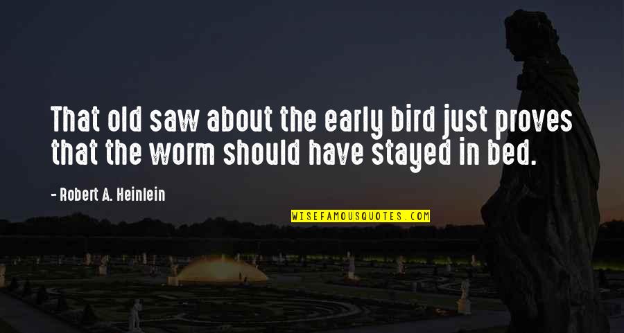 Should Have Stayed In Bed Quotes By Robert A. Heinlein: That old saw about the early bird just