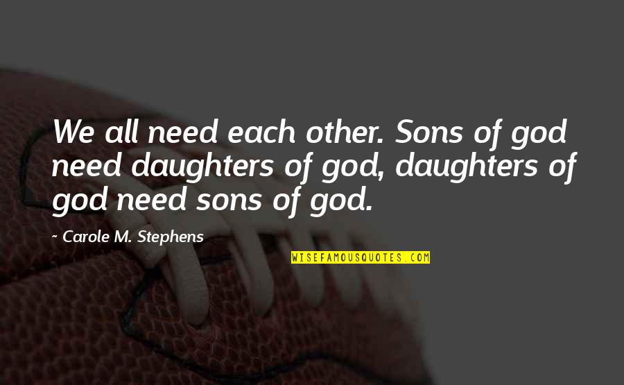 Should I Fall In Love Quotes By Carole M. Stephens: We all need each other. Sons of god