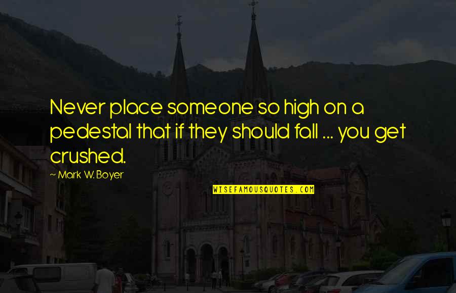 Should I Fall In Love Quotes By Mark W. Boyer: Never place someone so high on a pedestal