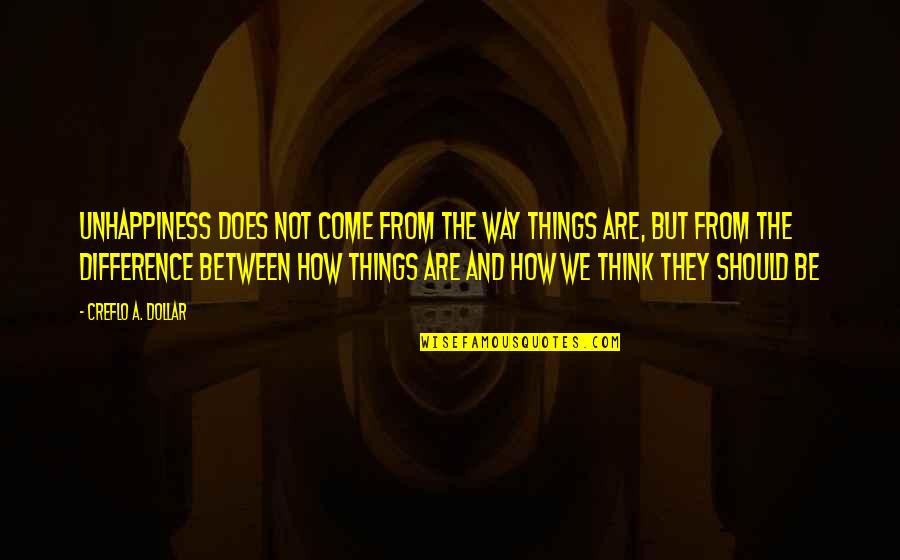 Should Not Quotes By Creflo A. Dollar: Unhappiness does not come from the way things