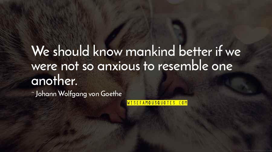 Should Not Quotes By Johann Wolfgang Von Goethe: We should know mankind better if we were