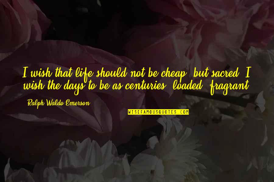 Should Not Quotes By Ralph Waldo Emerson: I wish that life should not be cheap,