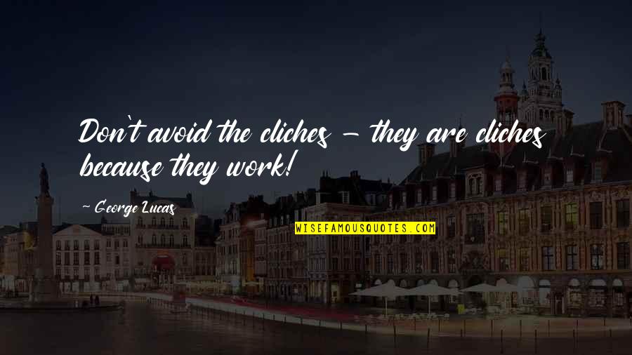 Shouldest Quotes By George Lucas: Don't avoid the cliches - they are cliches