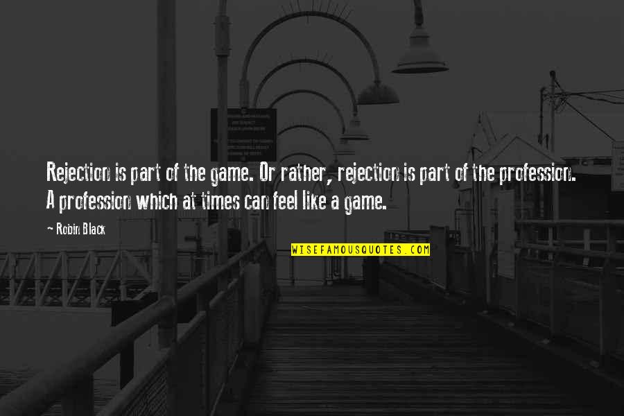 Shouldismokethisthetabernacle Quotes By Robin Black: Rejection is part of the game. Or rather,